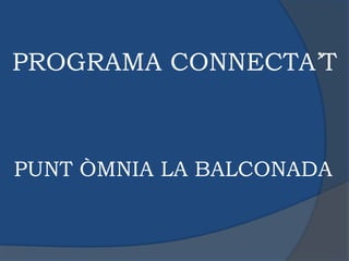 PROGRAMA CONNECTA’T



PUNT ÒMNIA LA BALCONADA
 