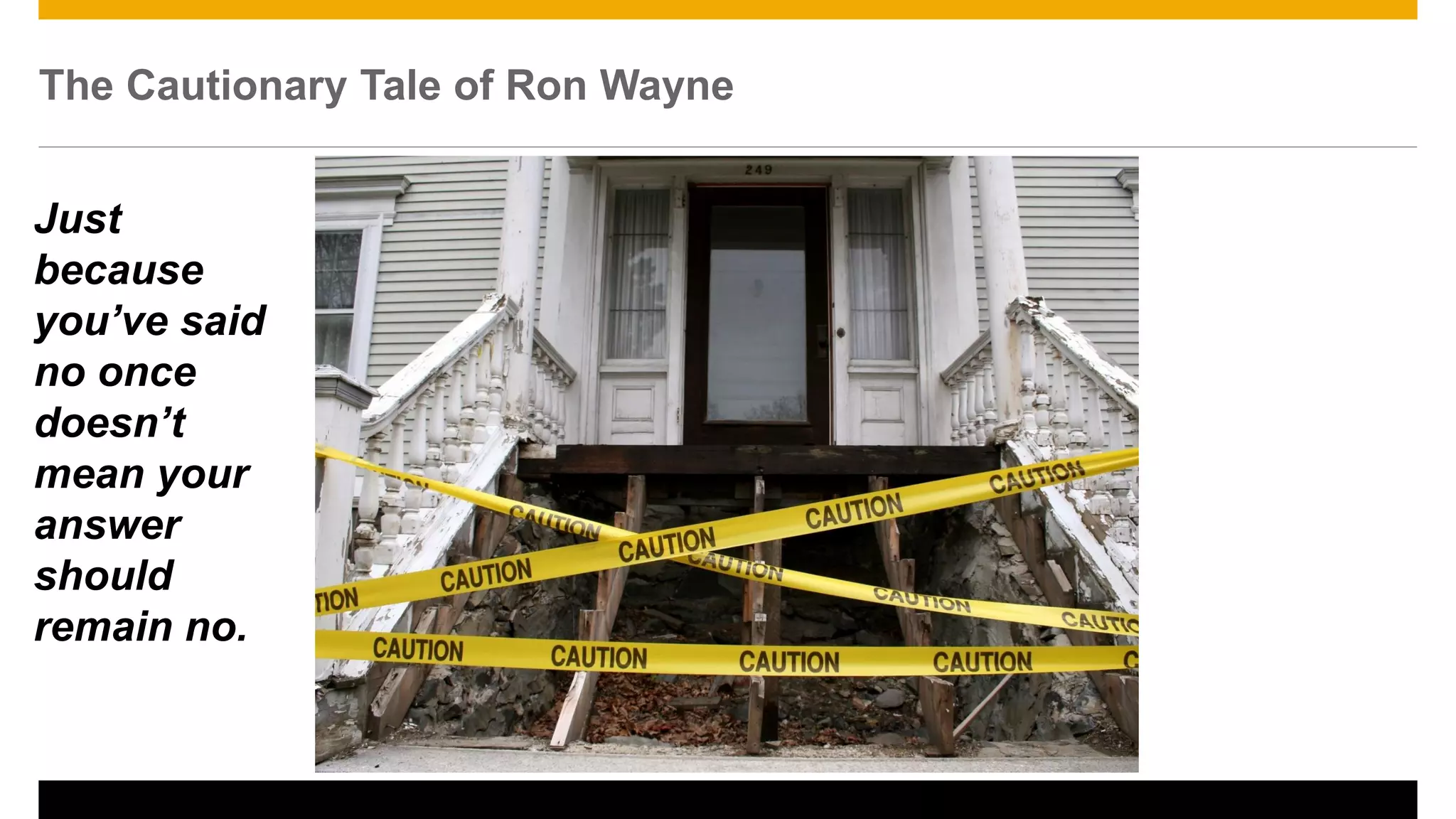 The Cautionary Tale of Ron Wayne
16
Just
because
you’ve said
no once
doesn’t
mean your
answer
should
remain no.
 