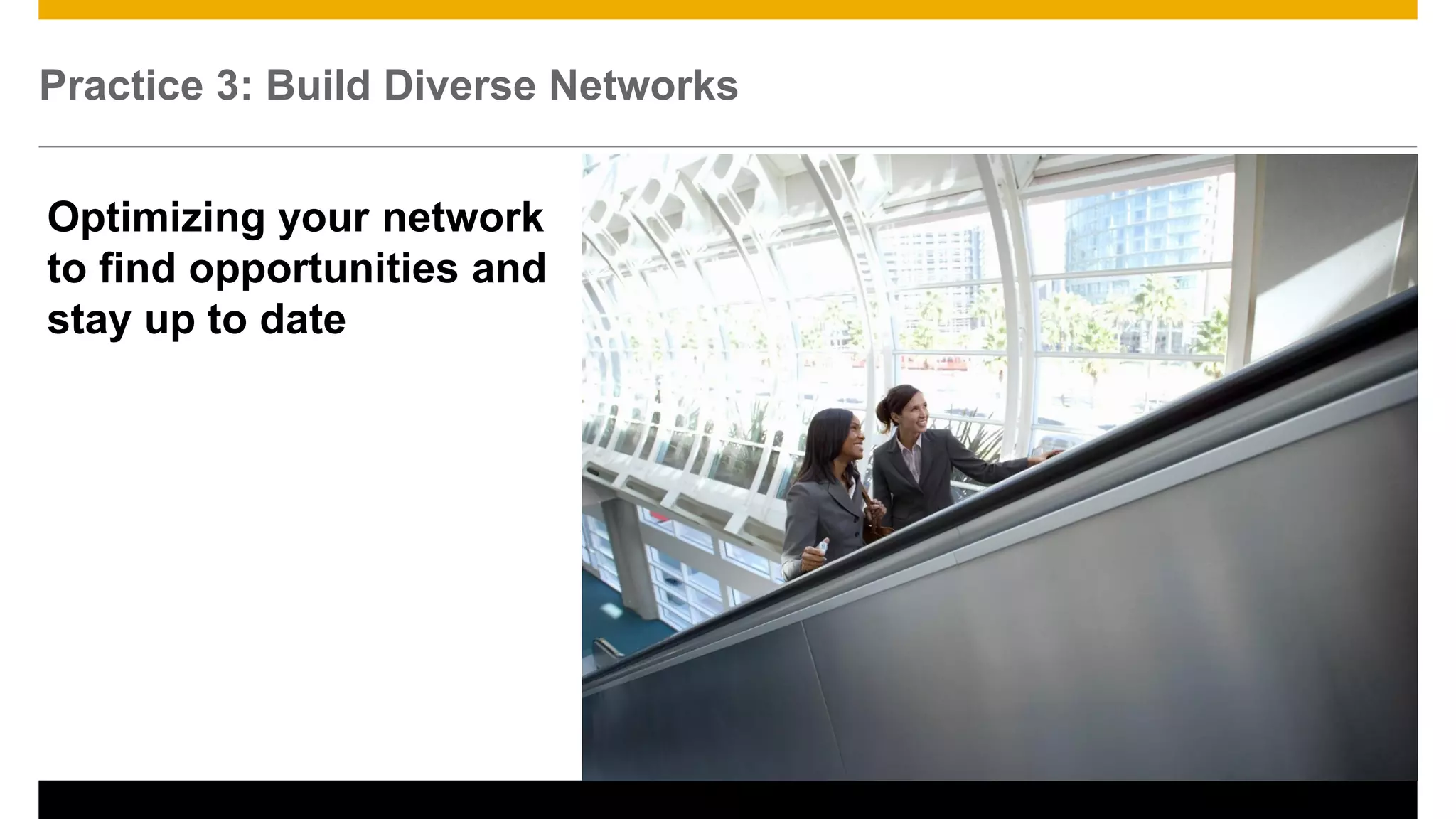 Practice 3: Build Diverse Networks
19
Optimizing your network
to find opportunities and
stay up to date
 