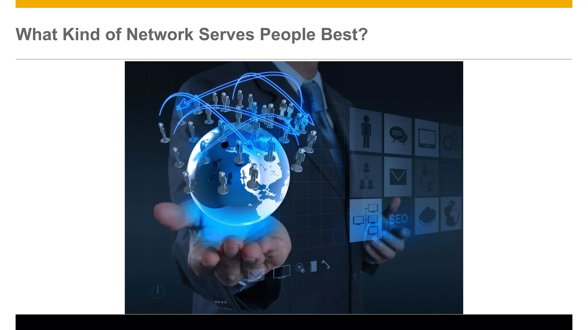 20
What Kind of Network Serves People Best?
 
