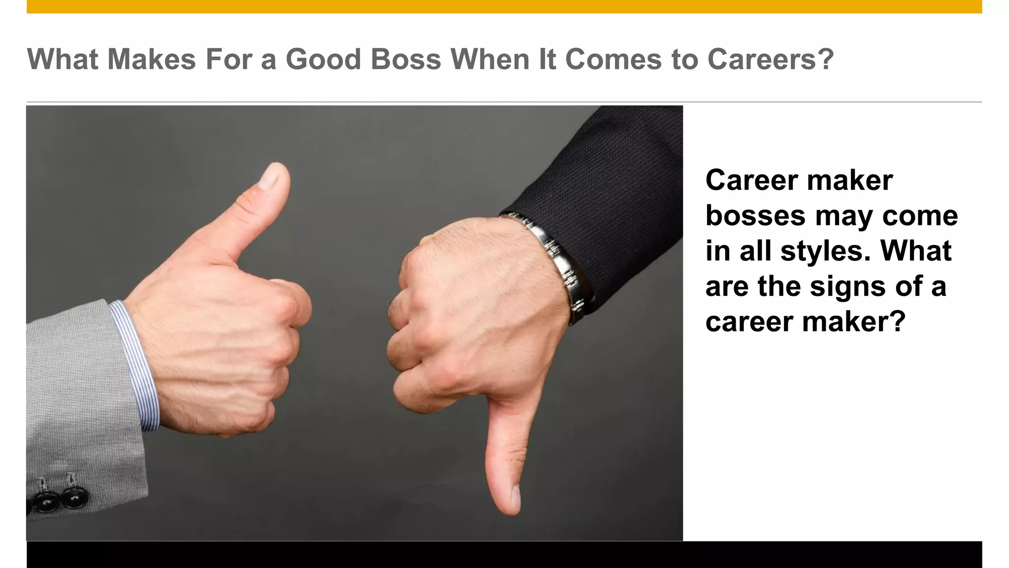 25
What Makes For a Good Boss When It Comes to Careers?
Career maker
bosses may come
in all styles. What
are the signs of a
career maker?
 