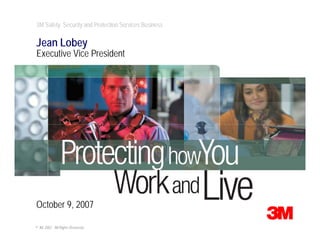 3M Safety, Security and Protection Services Business


Jean Lobey
Executive Vice President




October 9, 2007

© 3M 2007. All Rights Reserved.
 