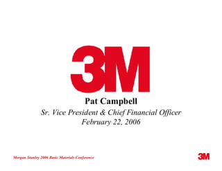 Pat Campbell
               Sr. Vice President & Chief Financial Officer
                            February 22, 2006



Morgan Stanley 2006 Basic Materials Conference
 
