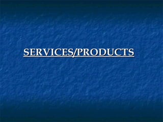 SERVICES/PRODUCTS
 