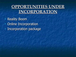 OPPORTUNITIES UNDER
        INCORPORATION
   Reality Boom
   Online Incorporation
   Incorporation package
 