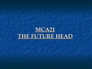 MCA21
THE FUTURE HEAD
 