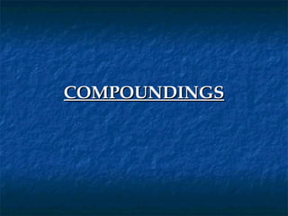 COMPOUNDINGS
 