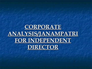 CORPORATE
ANALYSIS/JANAMPATRI
  FOR INDEPENDENT
      DIRECTOR
 