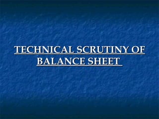 TECHNICAL SCRUTINY OF
   BALANCE SHEET
 