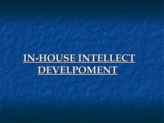 IN-HOUSE INTELLECT
   DEVELPOMENT
 