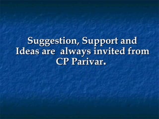 Suggestion, Support and
Ideas are always invited from
         CP Parivar.
 