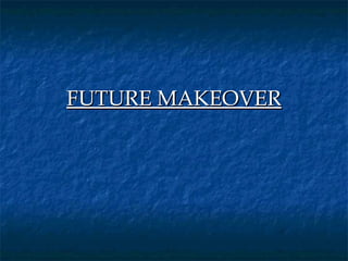 FUTURE MAKEOVER
 