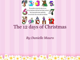 The 12 days of Christmas By:Danielle Mauro 