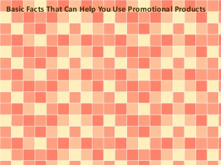 Basic Facts That Can Help You Use Promotional Products 
 