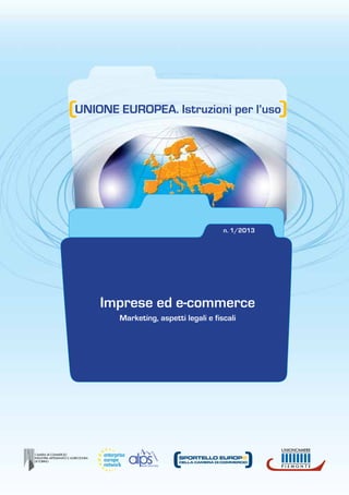 UNIONE EUROPEA. Istruzioni per l’uso 
n. 1/2013 
Imprese ed e-commerce 
Marketing, aspetti legali e fiscali 
 