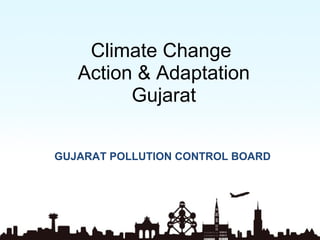 Climate Change  Action & Adaptation Gujarat GUJARAT POLLUTION CONTROL BOARD 