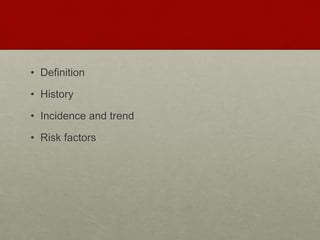 • Definition
• History
• Incidence and trend
• Risk factors
 