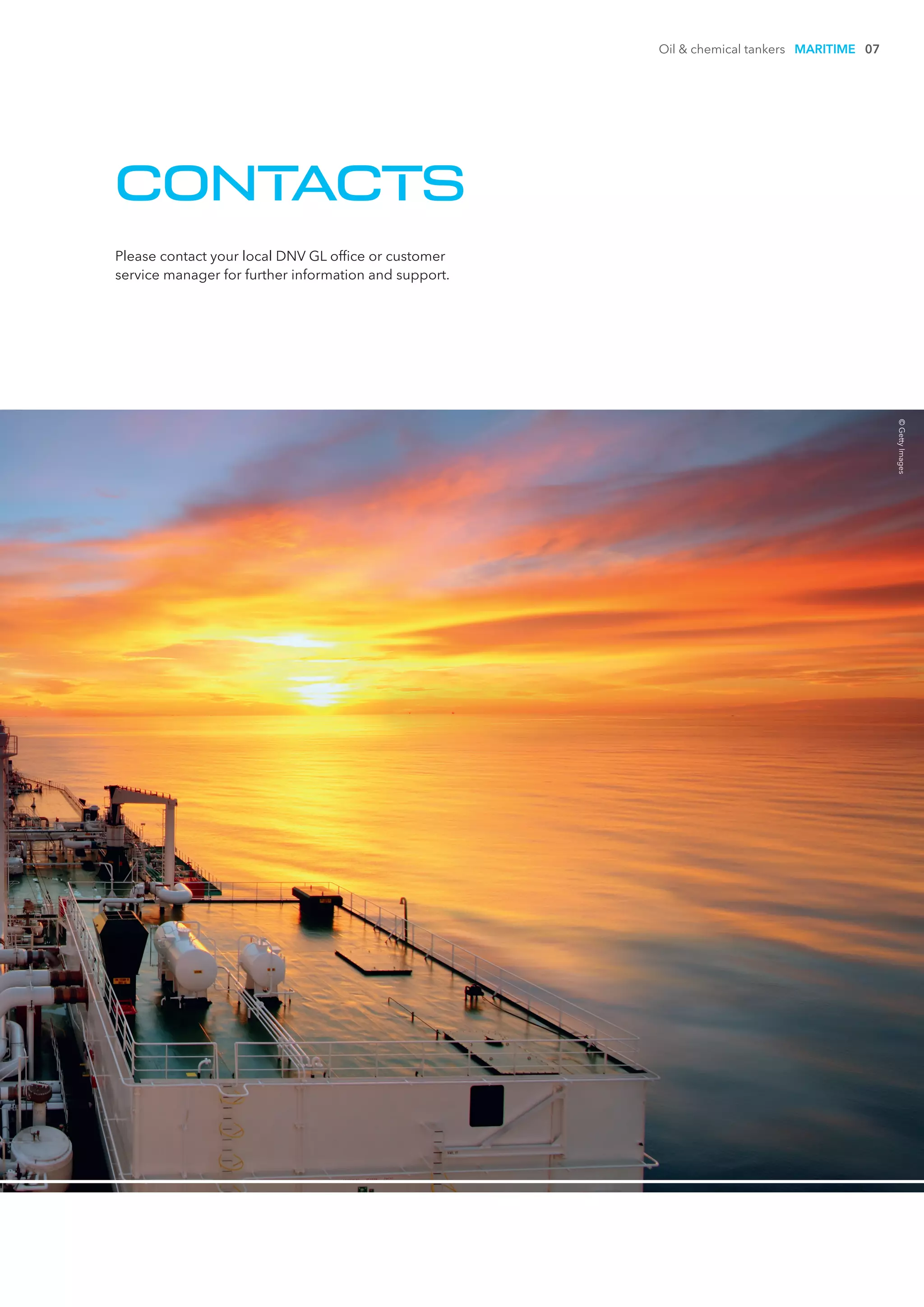 Oil & chemical tankers MARITIME 07
CONTACTS
Please contact your local DNV GL office or customer
service manager for further information and support.
©GettyImages
 