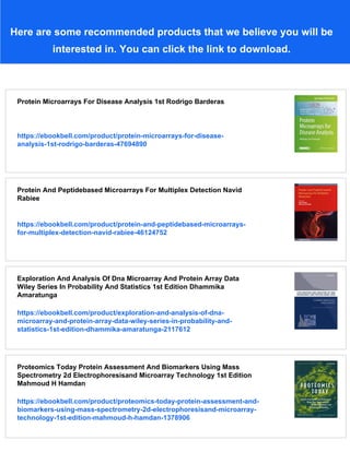 Here are some recommended products that we believe you will be
interested in. You can click the link to download.
Protein Microarrays For Disease Analysis 1st Rodrigo Barderas
https://ebookbell.com/product/protein-microarrays-for-disease-
analysis-1st-rodrigo-barderas-47694890
Protein And Peptidebased Microarrays For Multiplex Detection Navid
Rabiee
https://ebookbell.com/product/protein-and-peptidebased-microarrays-
for-multiplex-detection-navid-rabiee-46124752
Exploration And Analysis Of Dna Microarray And Protein Array Data
Wiley Series In Probability And Statistics 1st Edition Dhammika
Amaratunga
https://ebookbell.com/product/exploration-and-analysis-of-dna-
microarray-and-protein-array-data-wiley-series-in-probability-and-
statistics-1st-edition-dhammika-amaratunga-2117612
Proteomics Today Protein Assessment And Biomarkers Using Mass
Spectrometry 2d Electrophoresisand Microarray Technology 1st Edition
Mahmoud H Hamdan
https://ebookbell.com/product/proteomics-today-protein-assessment-and-
biomarkers-using-mass-spectrometry-2d-electrophoresisand-microarray-
technology-1st-edition-mahmoud-h-hamdan-1378906
 