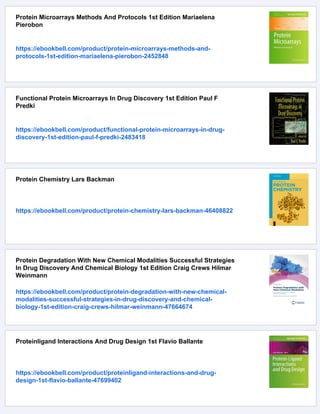 Protein Microarrays Methods And Protocols 1st Edition Mariaelena
Pierobon
https://ebookbell.com/product/protein-microarrays-methods-and-
protocols-1st-edition-mariaelena-pierobon-2452848
Functional Protein Microarrays In Drug Discovery 1st Edition Paul F
Predki
https://ebookbell.com/product/functional-protein-microarrays-in-drug-
discovery-1st-edition-paul-f-predki-2483418
Protein Chemistry Lars Backman
https://ebookbell.com/product/protein-chemistry-lars-backman-46408822
Protein Degradation With New Chemical Modalities Successful Strategies
In Drug Discovery And Chemical Biology 1st Edition Craig Crews Hilmar
Weinmann
https://ebookbell.com/product/protein-degradation-with-new-chemical-
modalities-successful-strategies-in-drug-discovery-and-chemical-
biology-1st-edition-craig-crews-hilmar-weinmann-47664674
Proteinligand Interactions And Drug Design 1st Flavio Ballante
https://ebookbell.com/product/proteinligand-interactions-and-drug-
design-1st-flavio-ballante-47699402
 