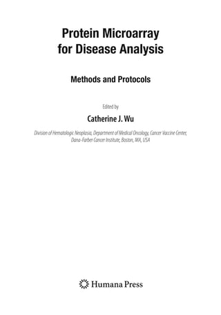 Protein Microarray
for Disease Analysis
Methods and Protocols
Edited by
Catherine J.Wu
DivisionofHematologicNeoplasia,DepartmentofMedicalOncology,CancerVaccineCenter,
Dana-FarberCancerInstitute,Boston,MA,USA
 