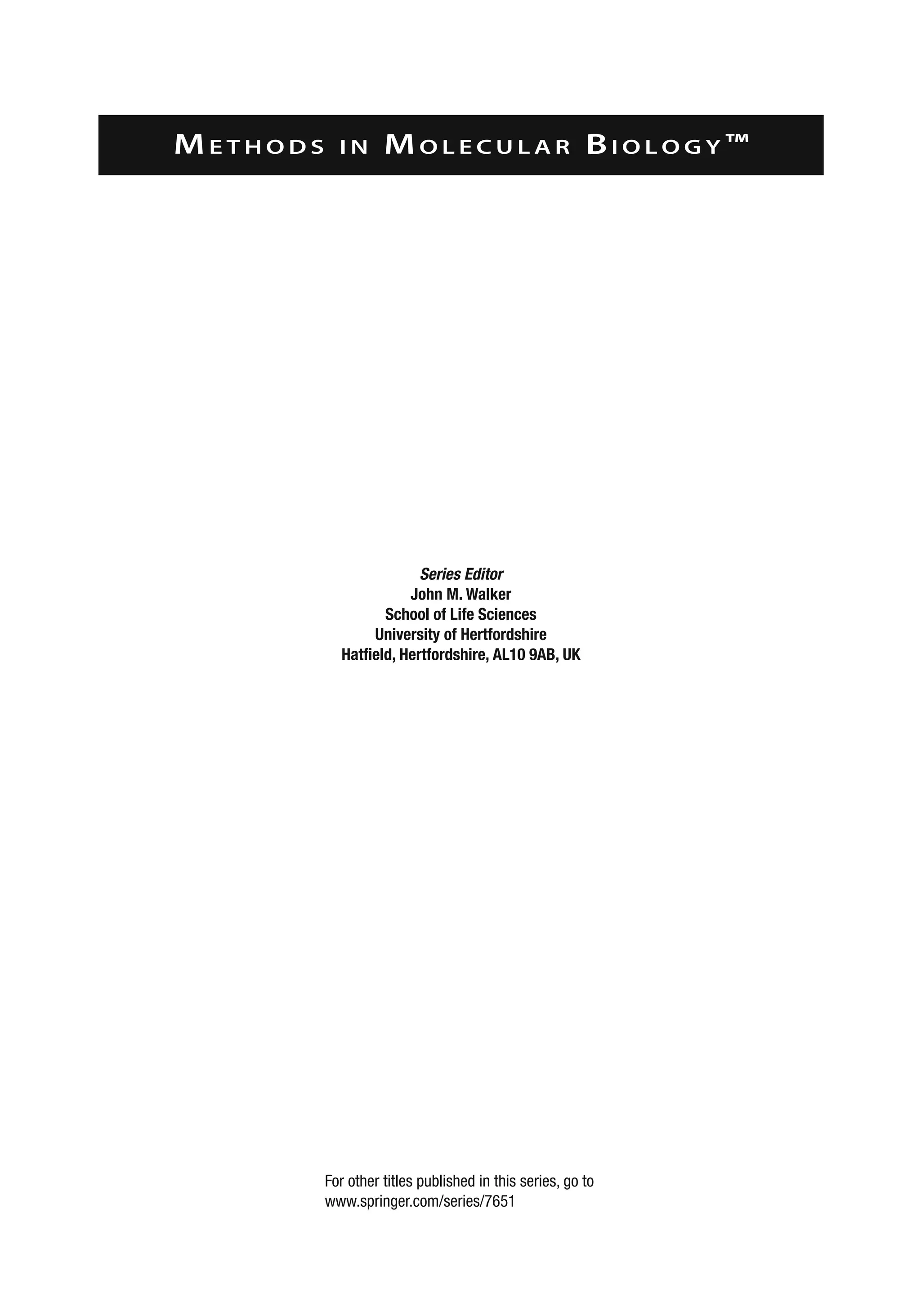 Me t h o d s i n Mo l e c u l a r Bi o l o g y ™
Series Editor
John M. Walker
School of Life Sciences
University of Hertfordshire
Hatfield, Hertfordshire, AL10 9AB, UK
For other titles published in this series, go to
www.springer.com/series/7651
 