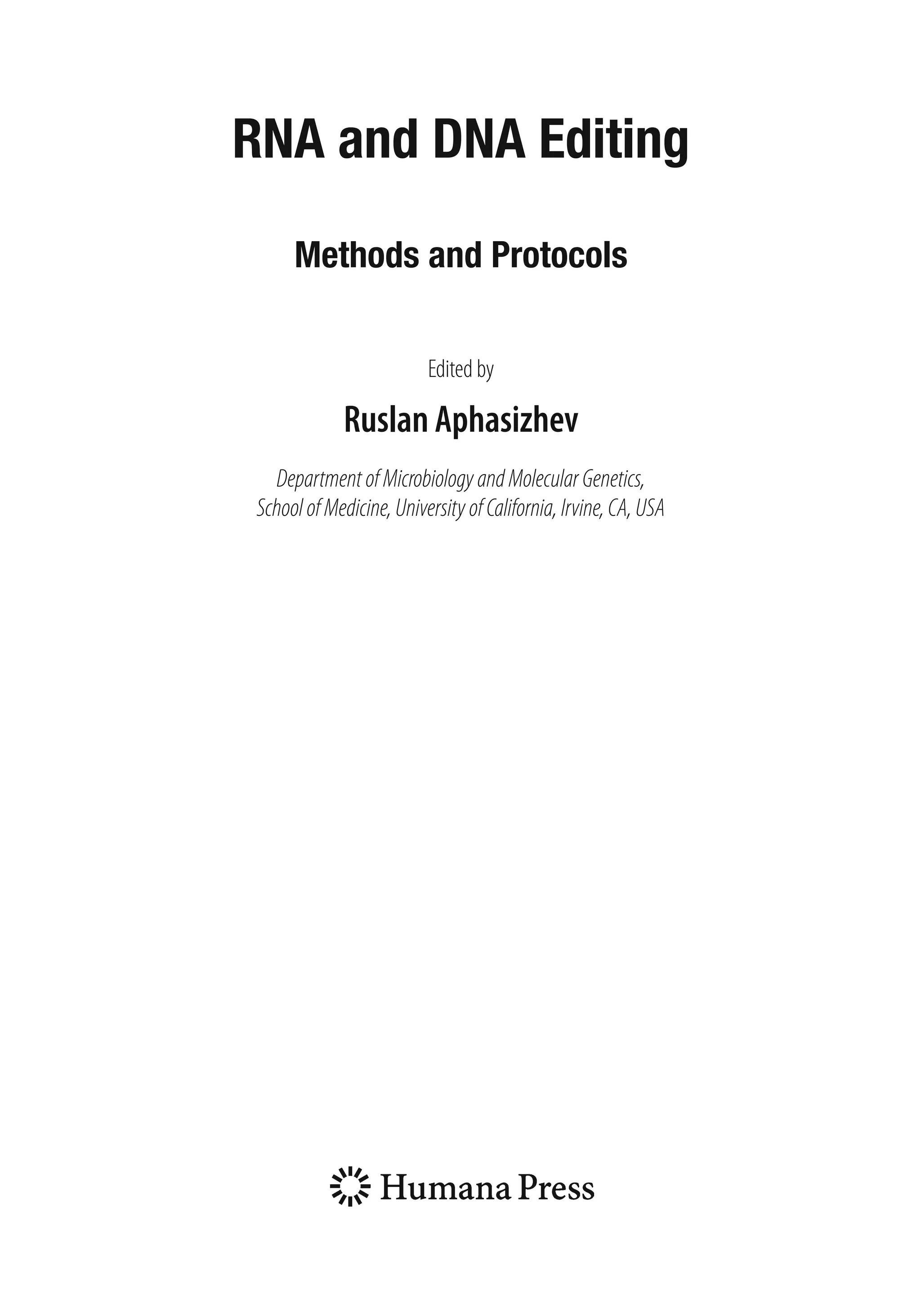RNA and DNA Editing
Methods and Protocols
Edited by
Ruslan Aphasizhev
DepartmentofMicrobiologyandMolecularGenetics,
SchoolofMedicine,UniversityofCalifornia,Irvine,CA,USA
 