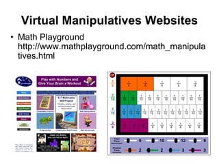 Virtual Manipulatives Websites Math Playground http://www.mathplayground.com/math_manipulatives.html 