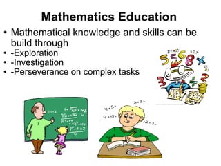 Mathematics Education  Mathematical knowledge and skills can be build through -Exploration -Investigation  -Perseverance on complex tasks 