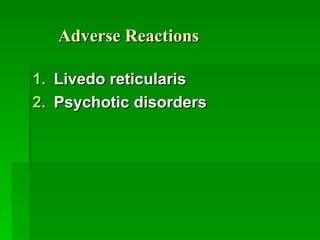 Adverse Reactions Livedo reticularis Psychotic disorders 