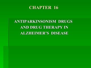 CHAPTER  16 ANTIPARKINSONISM  DRUGS  AND DRUG THERAPY IN  ALZHEIMER’S  DISEASE  