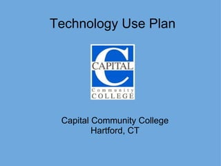 Technology Use Plan Capital Community College Hartford, CT 