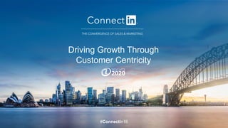 #ConnectIn16
Driving Growth Through
Customer Centricity
 