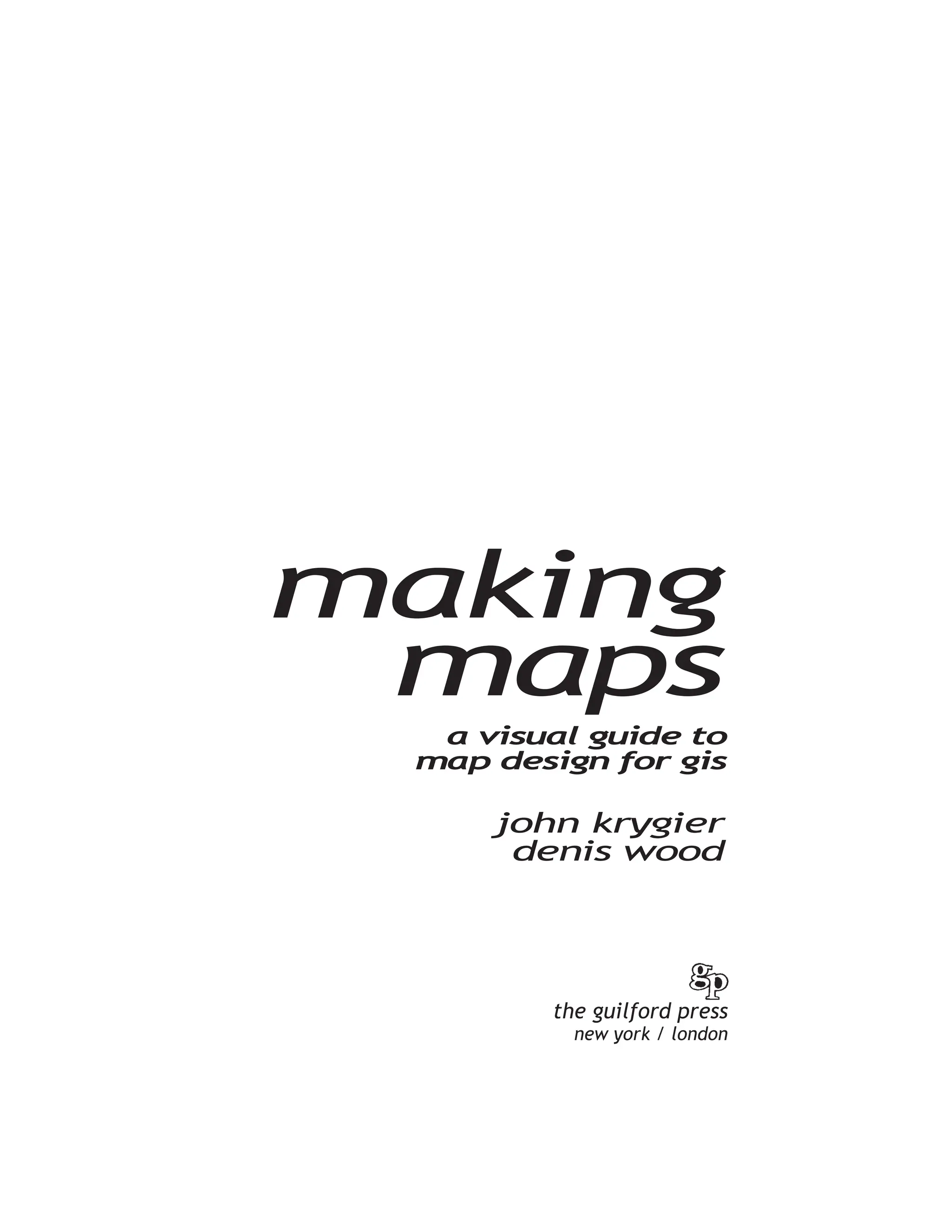 the guilford press
new york / london
making
maps
john krygier
denis wood
a visual guide to
map design for gis
 
