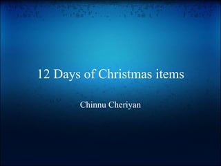 12 Days of Christmas items Chinnu Cheriyan 