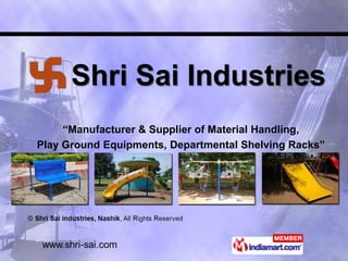 Shri Sai Industries
     “Manufacturer & Supplier of Material Handling,
Play Ground Equipments, Departmental Shelving Racks”
 