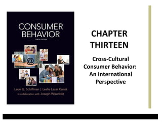 CHAPTER
  THIRTEEN
   Cross-Cultural
Consumer Behavior:
  An International
    Perspective
 
