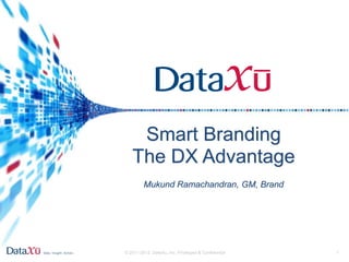 Smart Branding
   The DX Advantage
         Mukund Ramachandran, GM, Brand




© 2011-2012 DataXu, Inc. Privileged & Confidential   1
 