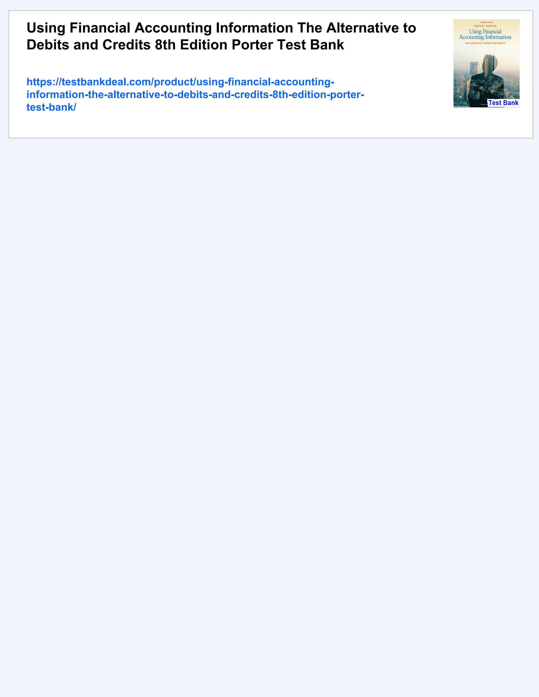 Using Financial Accounting Information The Alternative to
Debits and Credits 8th Edition Porter Test Bank
https://testbankdeal.com/product/using-financial-accounting-
information-the-alternative-to-debits-and-credits-8th-edition-porter-
test-bank/
 