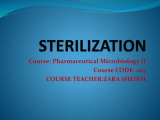 Course: Pharmaceutical Microbiology II
Course CODE: 203
COURSE TEACHER:ZARA SHEIKH
 