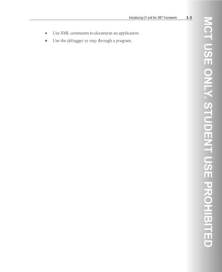 Introducing C# and the .NET Framework 1-3
• Use XML comments to document an application.
• Use the debugger to step through a program.
 