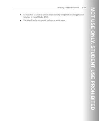 Introducing C# and the .NET Framework 1-17
• Explain how to create a console application by using the Console Application
template in Visual Studio 2010.
• Use Visual Studio to compile and run an application.
 