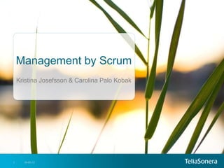 Management by Scrum Kristina Josefsson & Carolina Palo Kobak 