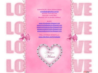 FORMATAÇÃO: Mima (Wilma) Badanmimabadan@yahoo.com.brMÚSICA: Tema de LaraExecução: André Rieu(Repasse com os devidos créditos)BLOGS:www.mimabadan.blogspot.comwwwrecantodepalavras.blogspot.comwwwrecantodasreceitas.blogspot.comwwwpurezadoutrinaria.blogspot.comwwwcasadavovomima.blogspot.comPPSs e ESTÓRIAS INFANTIS em:www.slideshare.net/mimabadan