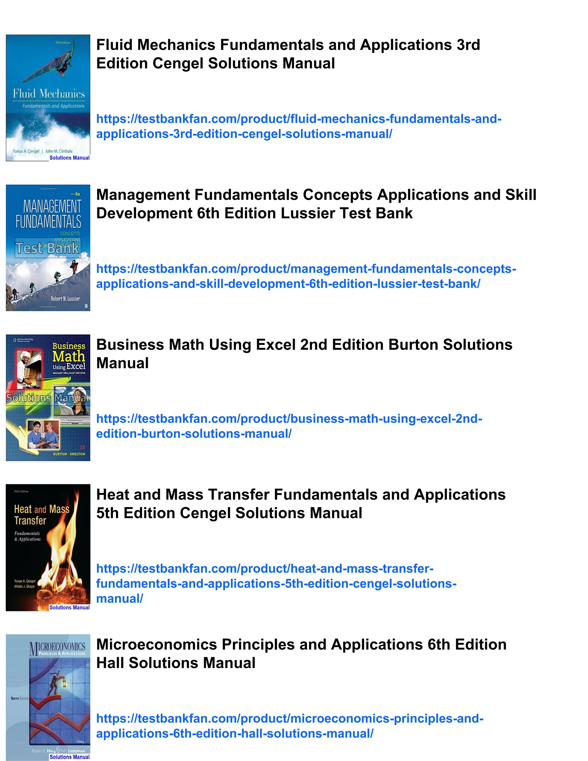 Fluid Mechanics Fundamentals and Applications 3rd
Edition Cengel Solutions Manual
https://testbankfan.com/product/fluid-mechanics-fundamentals-and-
applications-3rd-edition-cengel-solutions-manual/
Management Fundamentals Concepts Applications and Skill
Development 6th Edition Lussier Test Bank
https://testbankfan.com/product/management-fundamentals-concepts-
applications-and-skill-development-6th-edition-lussier-test-bank/
Business Math Using Excel 2nd Edition Burton Solutions
Manual
https://testbankfan.com/product/business-math-using-excel-2nd-
edition-burton-solutions-manual/
Heat and Mass Transfer Fundamentals and Applications
5th Edition Cengel Solutions Manual
https://testbankfan.com/product/heat-and-mass-transfer-
fundamentals-and-applications-5th-edition-cengel-solutions-
manual/
Microeconomics Principles and Applications 6th Edition
Hall Solutions Manual
https://testbankfan.com/product/microeconomics-principles-and-
applications-6th-edition-hall-solutions-manual/
 