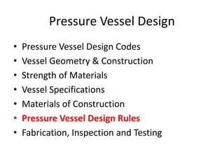 Pressure Vessel Design
• Pressure Vessel Design Codes
• Vessel Geometry & Construction
• Strength of Materials
• Vessel Specifications
• Materials of Construction
• Pressure Vessel Design Rules
• Fabrication, Inspection and Testing
 