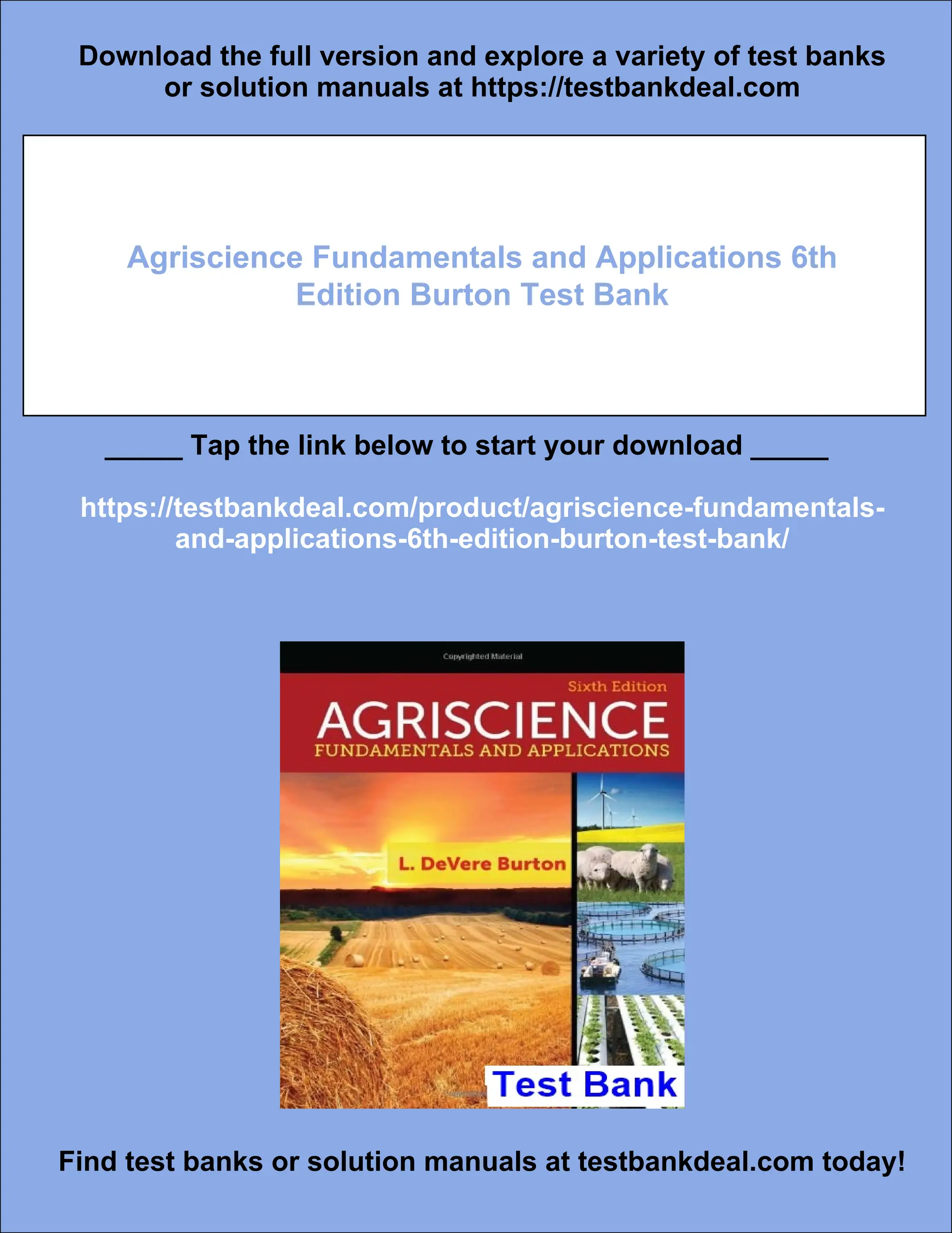 Download the full version and explore a variety of test banks
or solution manuals at https://testbankdeal.com
Agriscience Fundamentals and Applications 6th
Edition Burton Test Bank
_____ Tap the link below to start your download _____
https://testbankdeal.com/product/agriscience-fundamentals-
and-applications-6th-edition-burton-test-bank/
Find test banks or solution manuals at testbankdeal.com today!
 