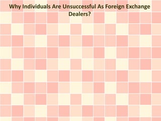 Why Individuals Are Unsuccessful As Foreign Exchange
                      Dealers?
 