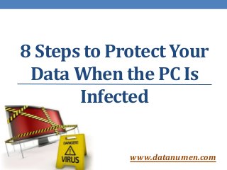 www.datanumen.com
8 Steps to Protect Your
Data When the PC Is
Infected
 
