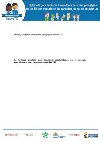No tengo ninguna experiencia pedagógica con las TIC
ii. Políticas públicas para igualdad oportunidades en el acceso,
conocimiento, uso y apropiación de las TIC.
 
